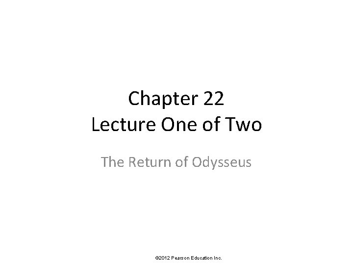 Chapter 22 Lecture One of Two The Return of Odysseus © 2012 Pearson Education