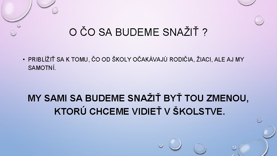 O ČO SA BUDEME SNAŽIŤ ? • PRIBLÍŽIŤ SA K TOMU, ČO OD ŠKOLY