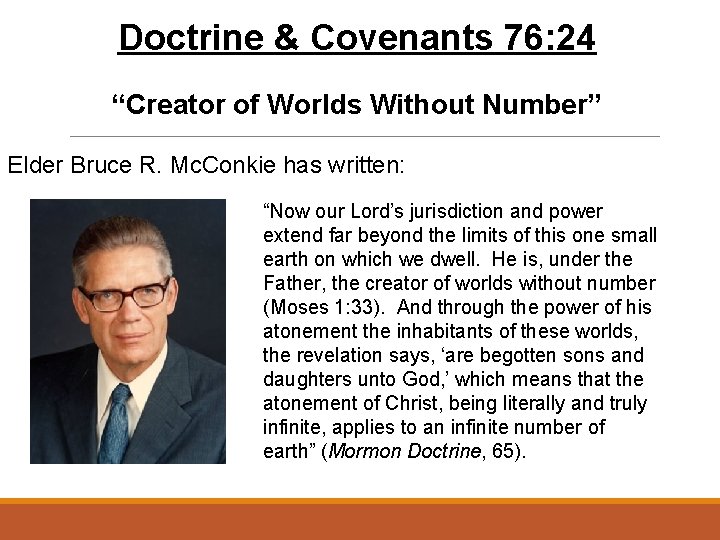 Doctrine & Covenants 76: 24 “Creator of Worlds Without Number” Elder Bruce R. Mc.
