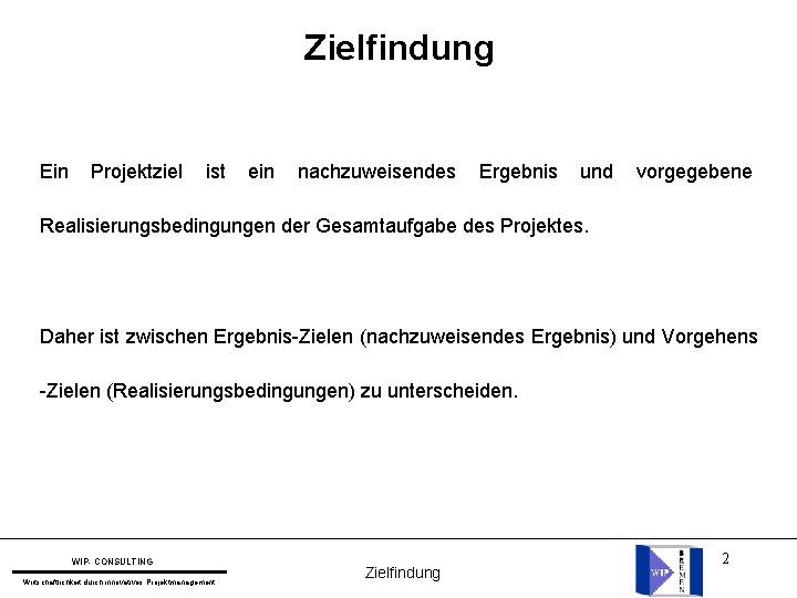 Zielfindung Ein Projektziel ist ein nachzuweisendes Ergebnis und vorgegebene Realisierungsbedingungen der Gesamtaufgabe des Projektes.