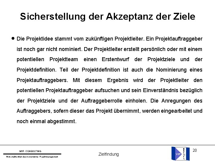 Sicherstellung der Akzeptanz der Ziele l Die Projektidee stammt vom zukünftigen Projektleiter. Ein Projektauftraggeber