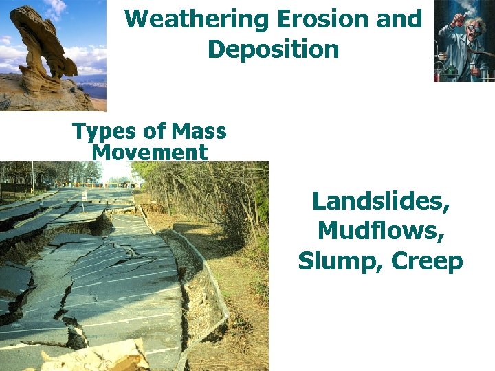 Weathering Erosion and Deposition Types of Mass Movement Landslides, Mudflows, Slump, Creep 