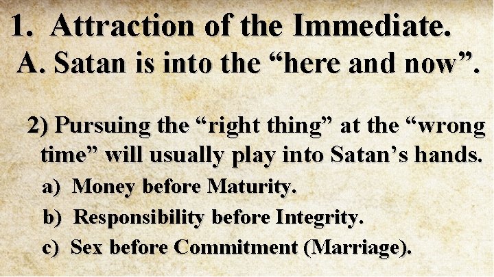 1. Attraction of the Immediate. A. Satan is into the “here and now”. 2)