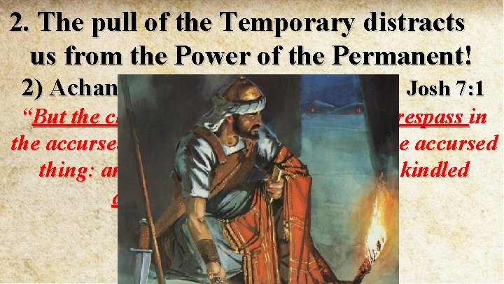 2. The pull of the Temporary distracts us from the Power of the Permanent!