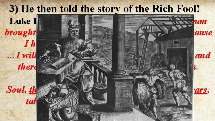 3) He then told the story of the Rich Fool! Luke 12: 16 -19