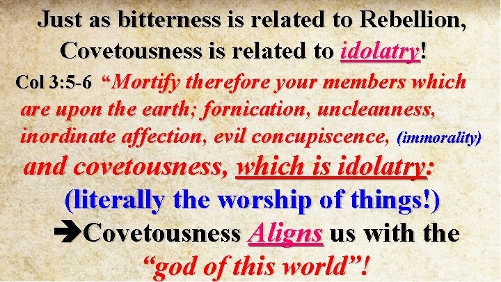 Just as bitterness is related to Rebellion, Covetousness is related to idolatry! Col 3: