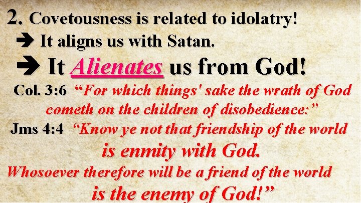 2. Covetousness is related to idolatry! It aligns us with Satan. It Alienates us