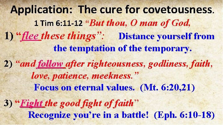 Application: The cure for covetousness. 1 Tim 6: 11 -12 “But thou, O man