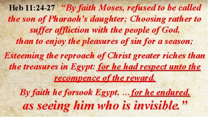 Heb 11: 24 -27 “By faith Moses, refused to be called the son of