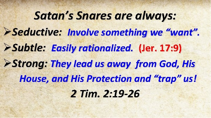 Satan’s Snares are always: ØSeductive: Involve something we “want”. ØSubtle: Easily rationalized. (Jer. 17: