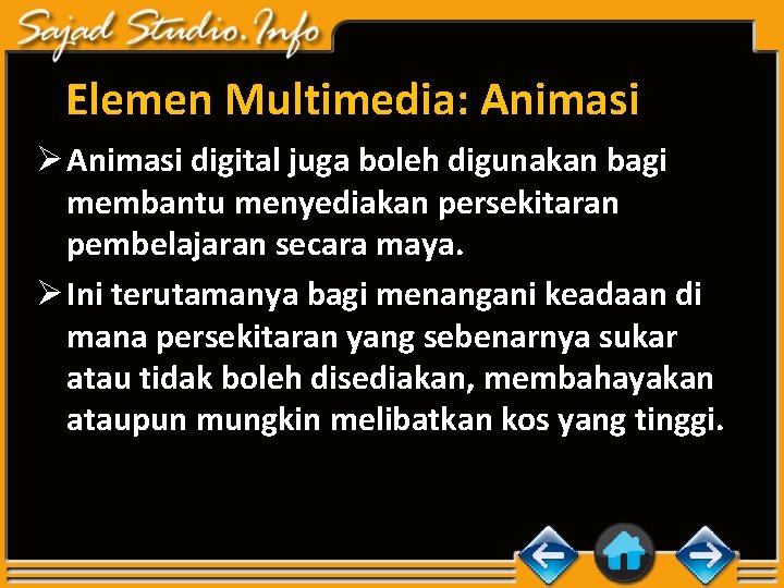 Elemen Multimedia: Animasi Ø Animasi digital juga boleh digunakan bagi membantu menyediakan persekitaran pembelajaran