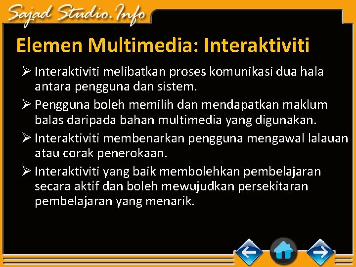 Elemen Multimedia: Interaktiviti Ø Interaktiviti melibatkan proses komunikasi dua hala antara pengguna dan sistem.