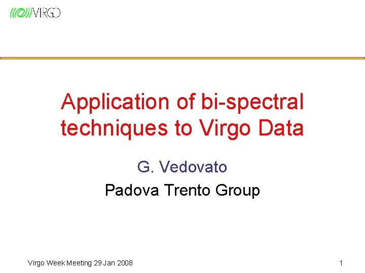 Application of bi-spectral techniques to Virgo Data G. Vedovato Padova Trento Group Virgo Week