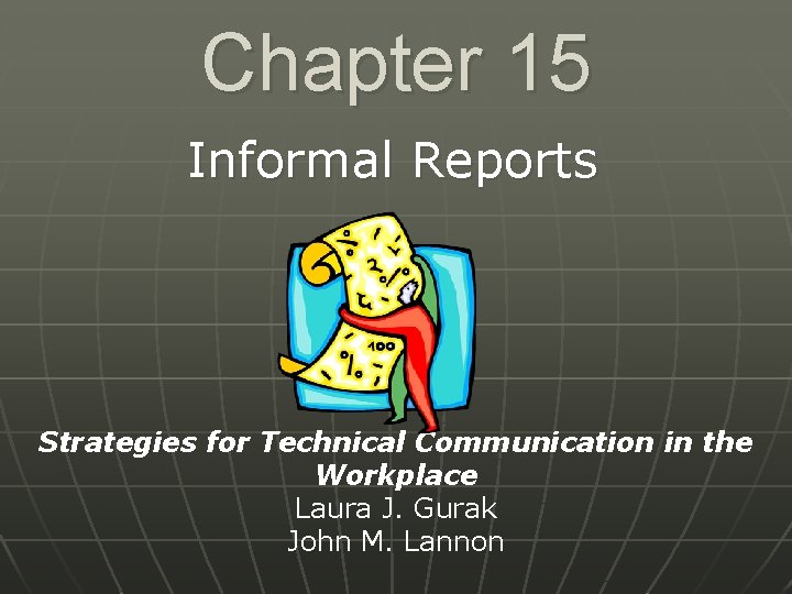 Chapter 15 Informal Reports Strategies for Technical Communication in the Workplace Laura J. Gurak