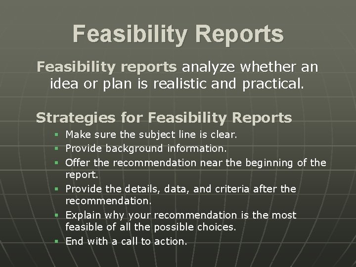 Feasibility Reports Feasibility reports analyze whether an idea or plan is realistic and practical.