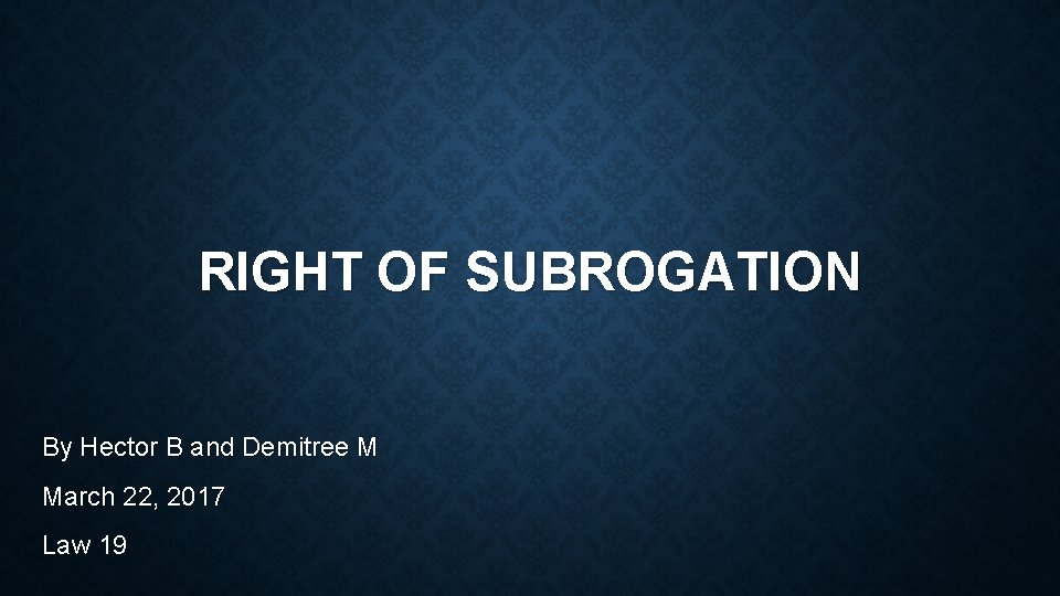 RIGHT OF SUBROGATION By Hector B and Demitree M March 22, 2017 Law 19