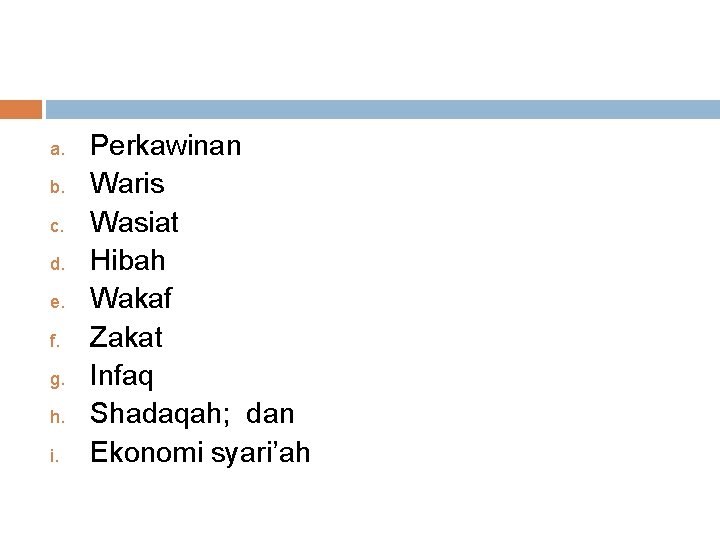 a. b. c. d. e. f. g. h. i. Perkawinan Waris Wasiat Hibah Wakaf a. b. c. d. e. f. g. h. i. Perkawinan Waris Wasiat Hibah Wakaf