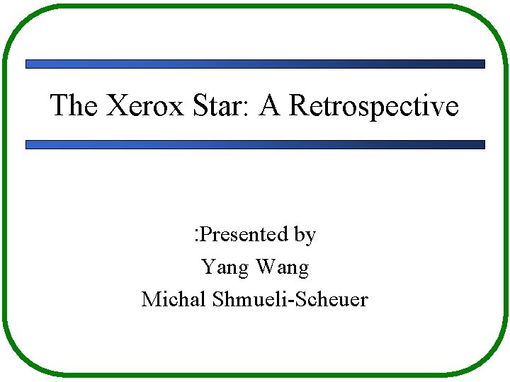 The Xerox Star: A Retrospective : Presented by Yang Wang Michal Shmueli-Scheuer 