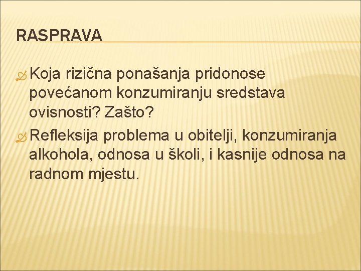 RASPRAVA Koja rizična ponašanja pridonose povećanom konzumiranju sredstava ovisnosti? Zašto? Refleksija problema u obitelji,