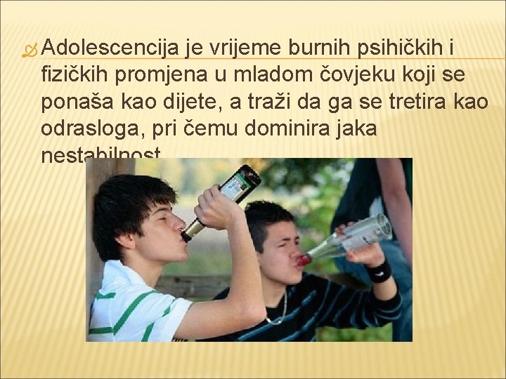  Adolescencija je vrijeme burnih psihičkih i fizičkih promjena u mladom čovjeku koji se