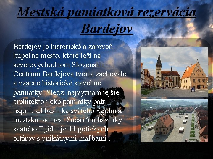 Mestská pamiatková rezervácia Bardejov je historické a zároveň kúpeľné mesto, ktoré leží na severovýchodnom