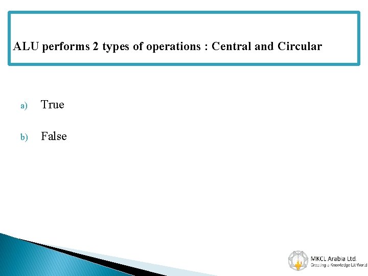 ALU performs 2 types of operations : Central and Circular a) True b) False