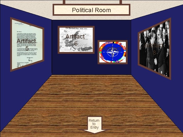 Political Room 2 Artifact 5 Artifact 6 Artifact 7 Return to Entry Artifact 8