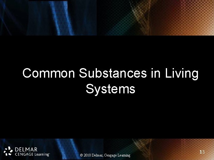 Common Substances in Living Systems © 2010 Delmar, Cengage Learning 13 