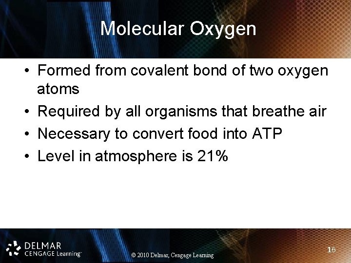Molecular Oxygen • Formed from covalent bond of two oxygen atoms • Required by