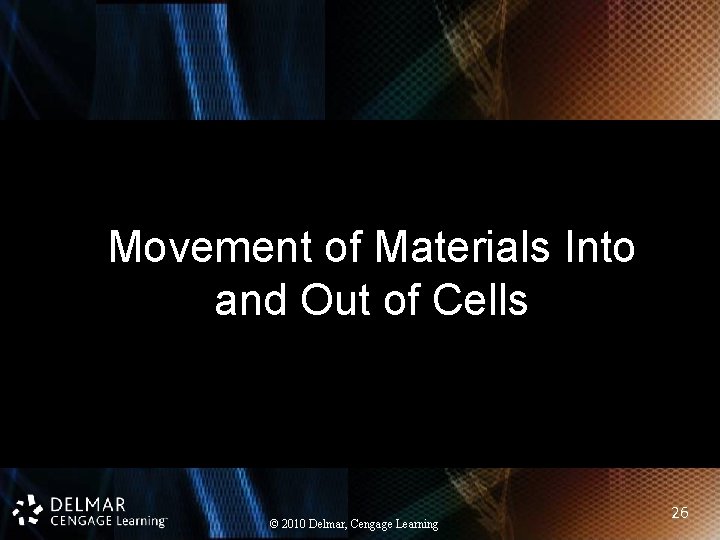 Movement of Materials Into and Out of Cells © 2010 Delmar, Cengage Learning 26