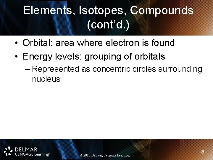 Elements, Isotopes, Compounds (cont’d. ) • Orbital: area where electron is found • Energy