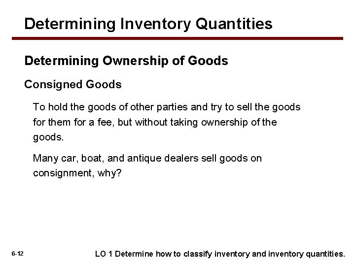 Determining Inventory Quantities Determining Ownership of Goods Consigned Goods To hold the goods of