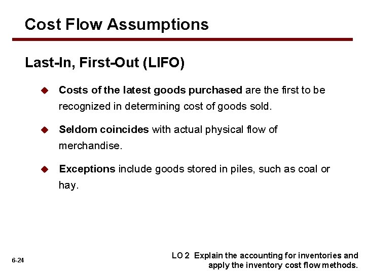 Cost Flow Assumptions Last-In, First-Out (LIFO) 6 -24 u Costs of the latest goods