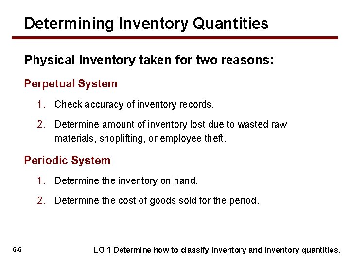 Determining Inventory Quantities Physical Inventory taken for two reasons: Perpetual System 1. Check accuracy
