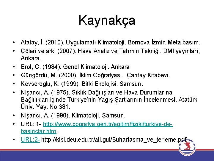 Kaynakça • Atalay, İ. (2010). Uygulamalı Klimatoloji. Bornova İzmir. Meta basım. • Çöleri ve