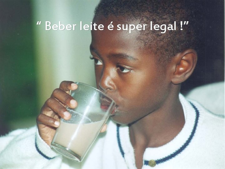 “ Beber leite é super legal !” 