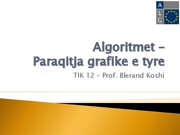 Algoritmet – Paraqitja grafike e tyre TIK 12 – Prof. Blerand Koshi 