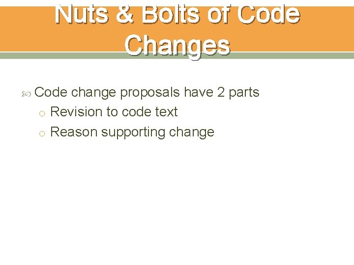 Nuts & Bolts of Code Changes Code change proposals have 2 parts o Revision Nuts & Bolts of Code Changes Code change proposals have 2 parts o Revision