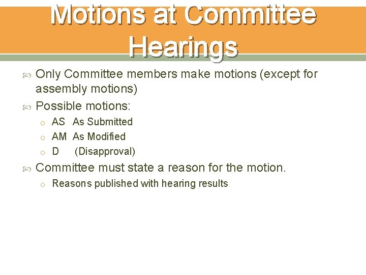 Motions at Committee Hearings Only Committee members make motions (except for assembly motions) Possible Motions at Committee Hearings Only Committee members make motions (except for assembly motions) Possible