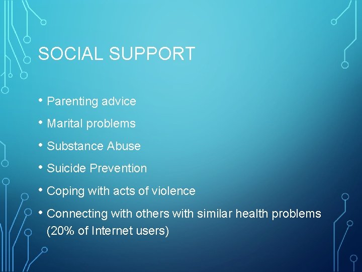 SOCIAL SUPPORT • Parenting advice • Marital problems • Substance Abuse • Suicide Prevention