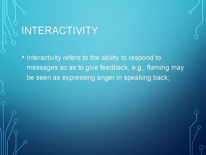 INTERACTIVITY • Interactivity refers to the ability to respond to messages so as to