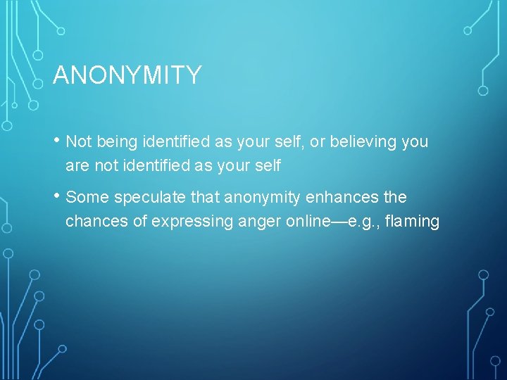 ANONYMITY • Not being identified as your self, or believing you are not identified