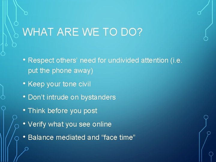 WHAT ARE WE TO DO? • Respect others’ need for undivided attention (i. e.
