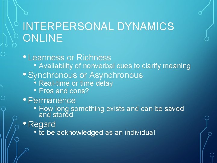 INTERPERSONAL DYNAMICS ONLINE • Leanness or Richness • Availability of nonverbal cues to clarify