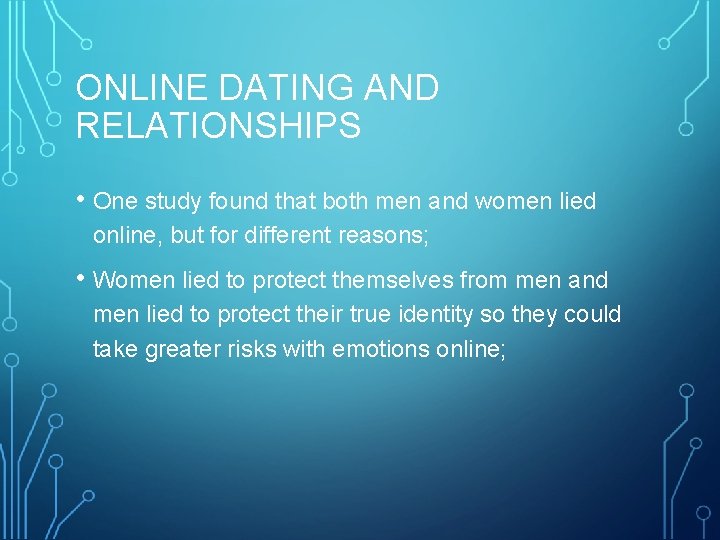 ONLINE DATING AND RELATIONSHIPS • One study found that both men and women lied