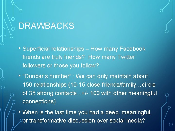 DRAWBACKS • Superficial relationships – How many Facebook friends are truly friends? How many