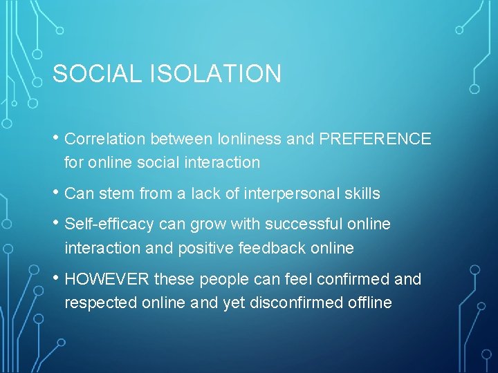 SOCIAL ISOLATION • Correlation between lonliness and PREFERENCE for online social interaction • Can