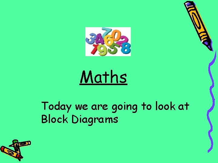 Maths Today we are going to look at Block Diagrams 