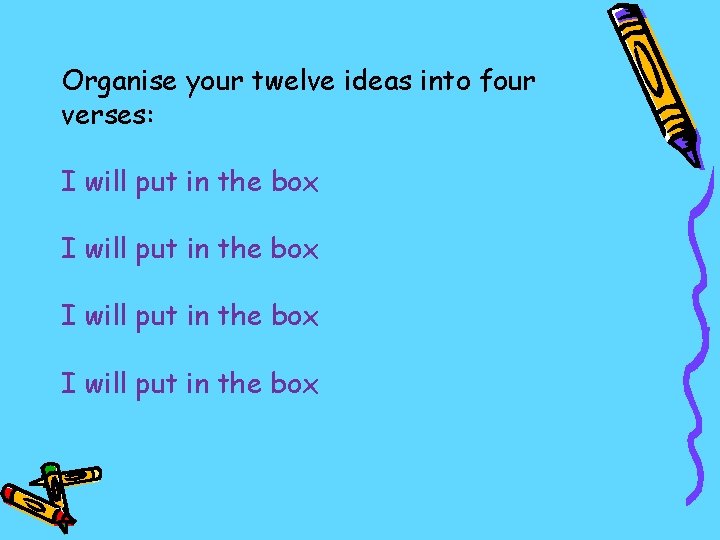 Organise your twelve ideas into four verses: I will put in the box 