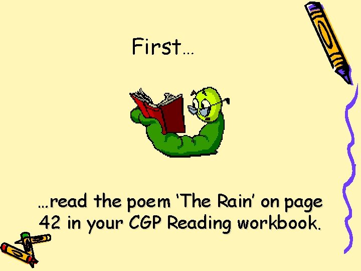 First… …read the poem ‘The Rain’ on page 42 in your CGP Reading workbook.